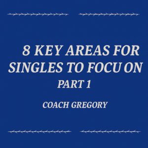 8 KEY AREAS FOR SINGLES TO FOCUS ON BEFORE MARRIAGE - PART 1